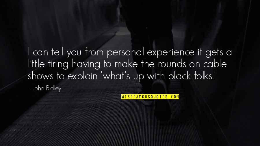 Folks's Quotes By John Ridley: I can tell you from personal experience it