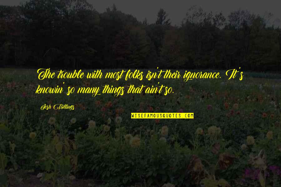 Folks's Quotes By Josh Billings: The trouble with most folks isn't their ignorance.