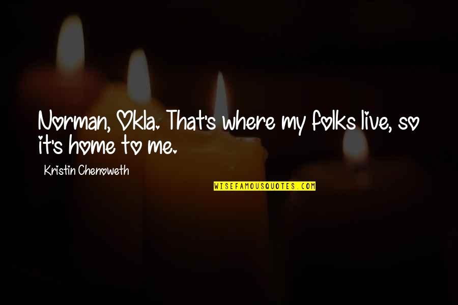 Folks's Quotes By Kristin Chenoweth: Norman, Okla. That's where my folks live, so