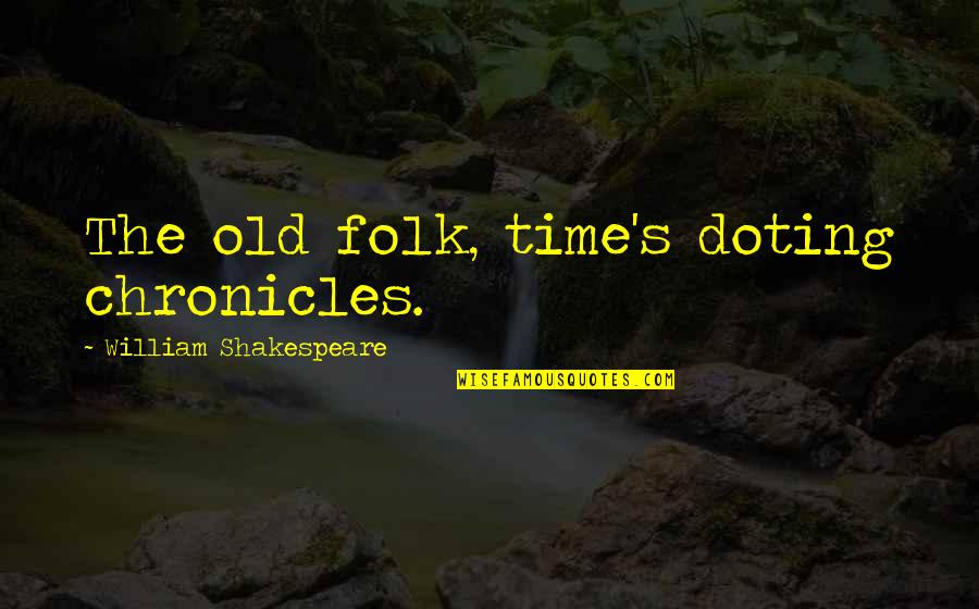 Folks's Quotes By William Shakespeare: The old folk, time's doting chronicles.