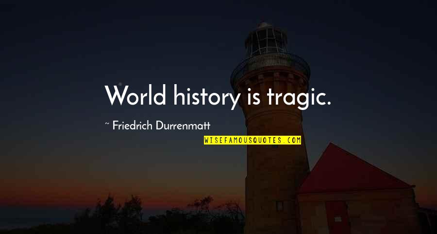 Folktales Quotes By Friedrich Durrenmatt: World history is tragic.
