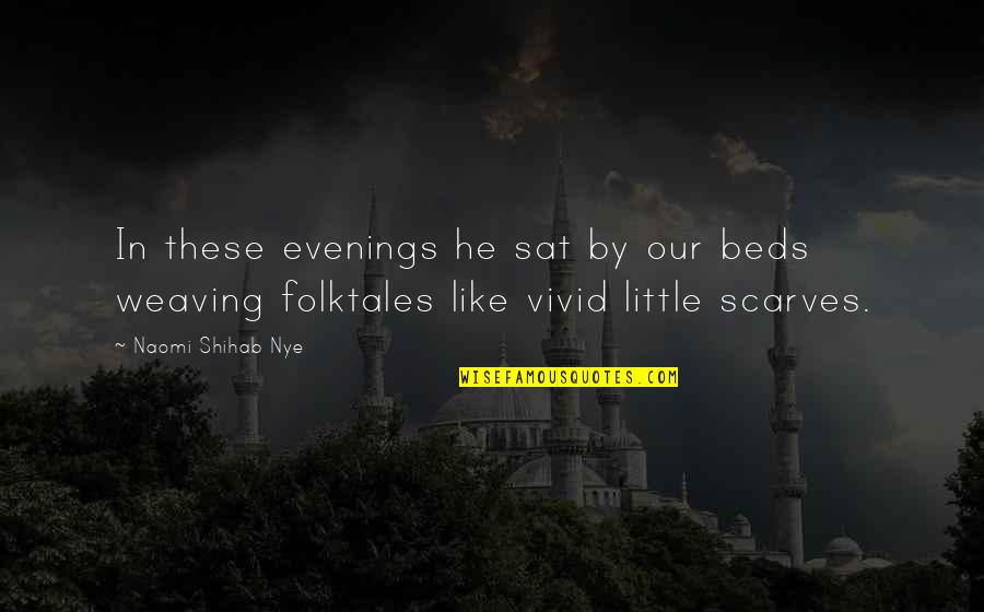 Folktales Quotes By Naomi Shihab Nye: In these evenings he sat by our beds