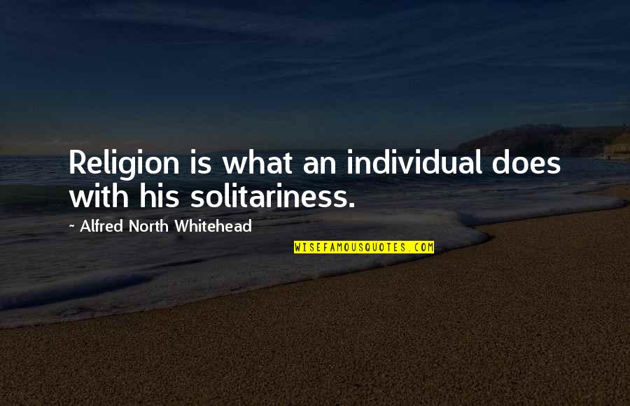 Folkways A Vision Quotes By Alfred North Whitehead: Religion is what an individual does with his Folkways A Vision Quotes By Alfred North Whitehead: Religion is what an individual does with his