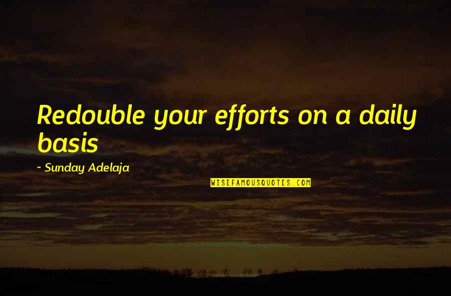 Folkways And Mores Quotes By Sunday Adelaja: Redouble your efforts on a daily basis