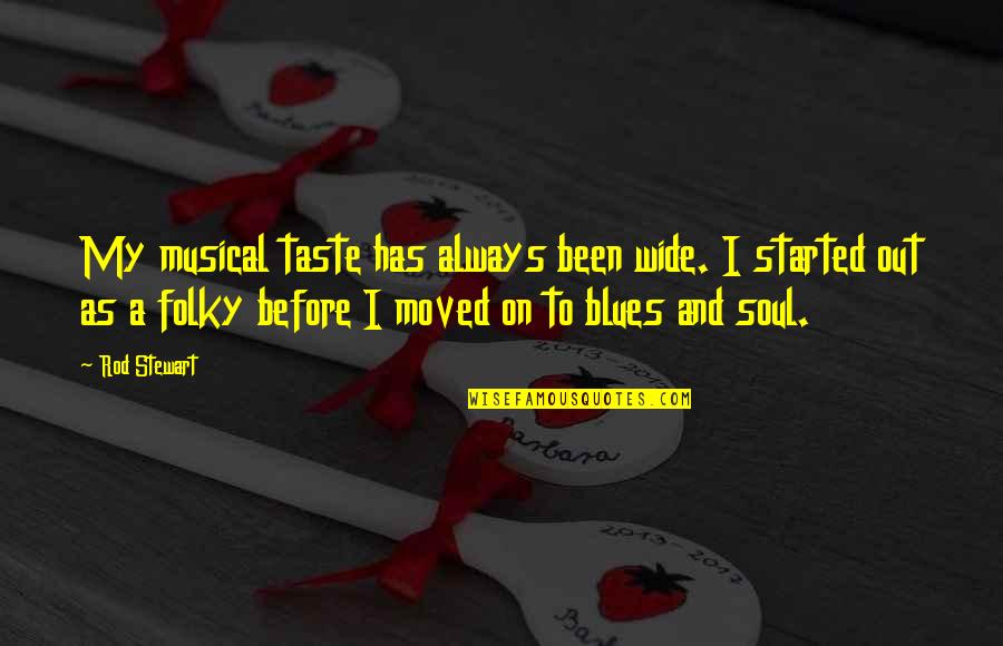 Folky Quotes By Rod Stewart: My musical taste has always been wide. I