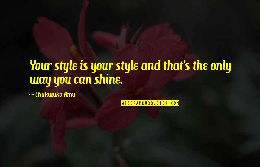 Foll0wed Quotes By Chukwuka Amu: Your style is your style and that's the