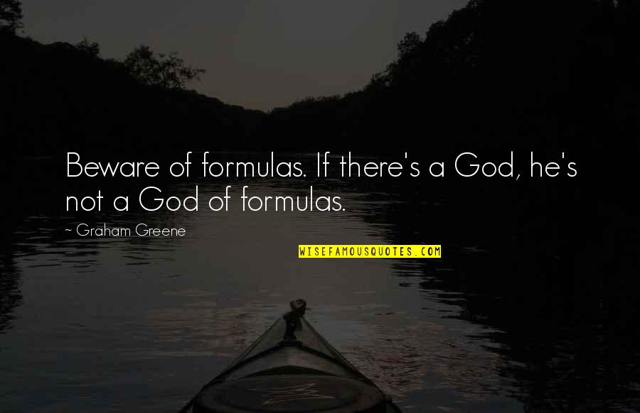Folladora Quotes By Graham Greene: Beware of formulas. If there's a God, he's