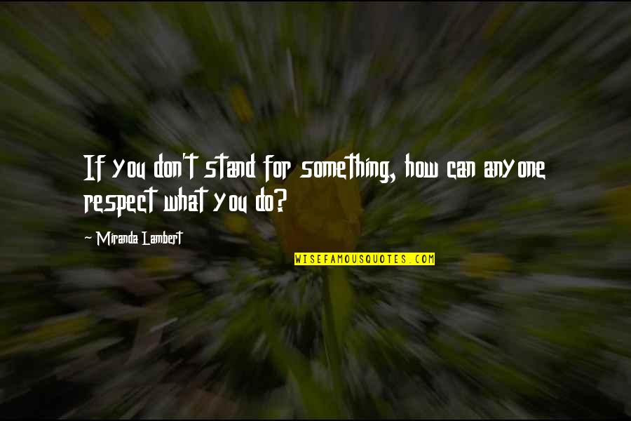 Folladora Quotes By Miranda Lambert: If you don't stand for something, how can
