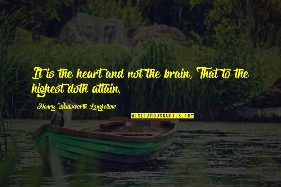 Follaje In English Quotes By Henry Wadsworth Longfellow: It is the heart and not the brain,
