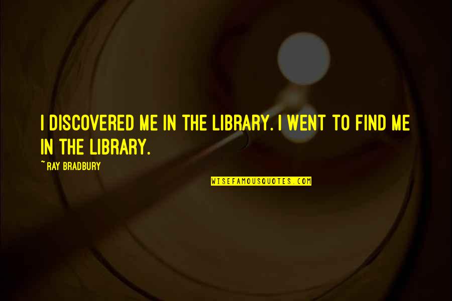 Follea Rene Quotes By Ray Bradbury: I discovered me in the library. I went