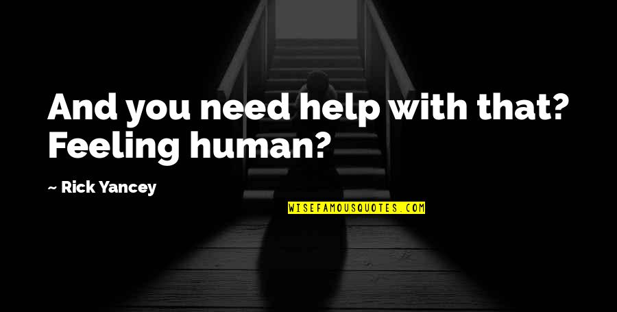 Follese Quotes By Rick Yancey: And you need help with that? Feeling human?