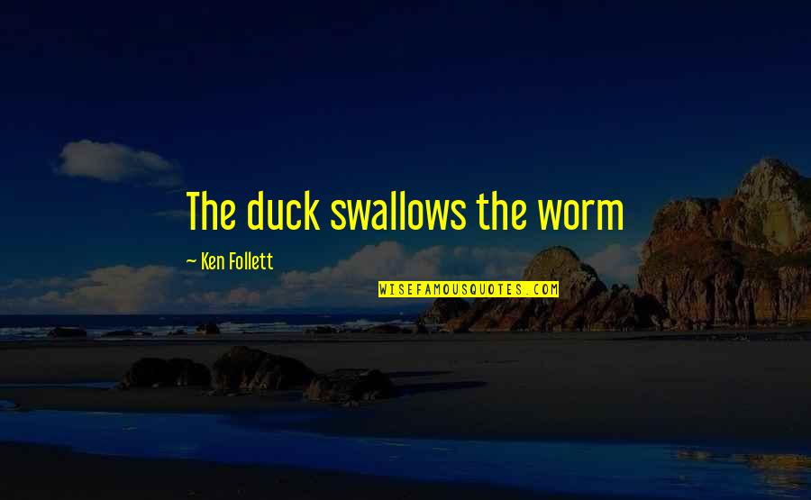 Follett Quotes By Ken Follett: The duck swallows the worm