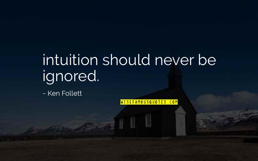 Follett Quotes By Ken Follett: intuition should never be ignored.