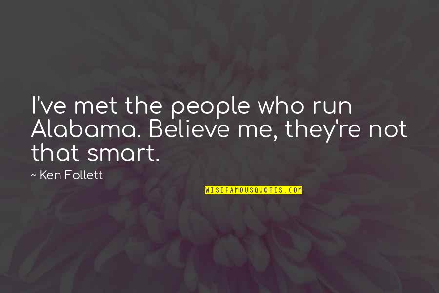 Follett Quotes By Ken Follett: I've met the people who run Alabama. Believe