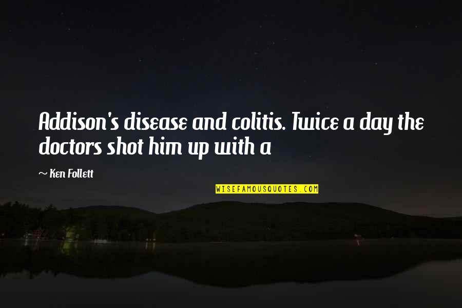 Follett Quotes By Ken Follett: Addison's disease and colitis. Twice a day the