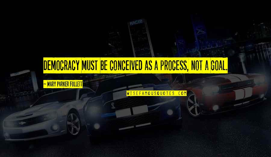 Follett Quotes By Mary Parker Follett: Democracy must be conceived as a process, not