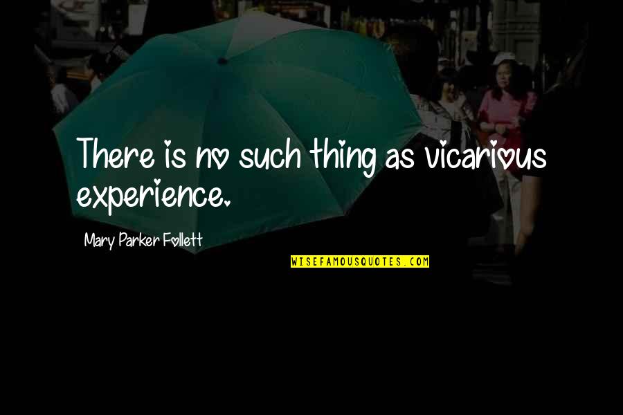 Follett Quotes By Mary Parker Follett: There is no such thing as vicarious experience.