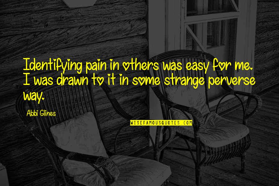 Follicles Quotes By Abbi Glines: Identifying pain in others was easy for me.