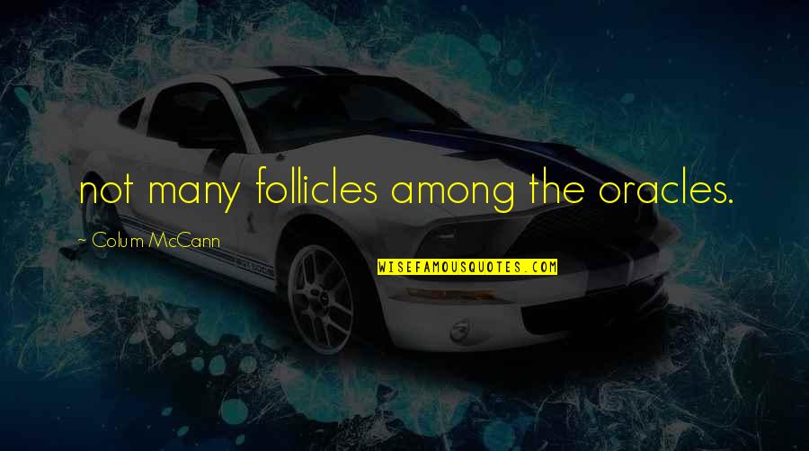 Follicles Quotes By Colum McCann: not many follicles among the oracles.