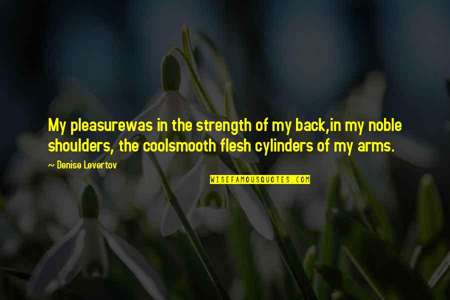 Follicles Quotes By Denise Levertov: My pleasurewas in the strength of my back,in