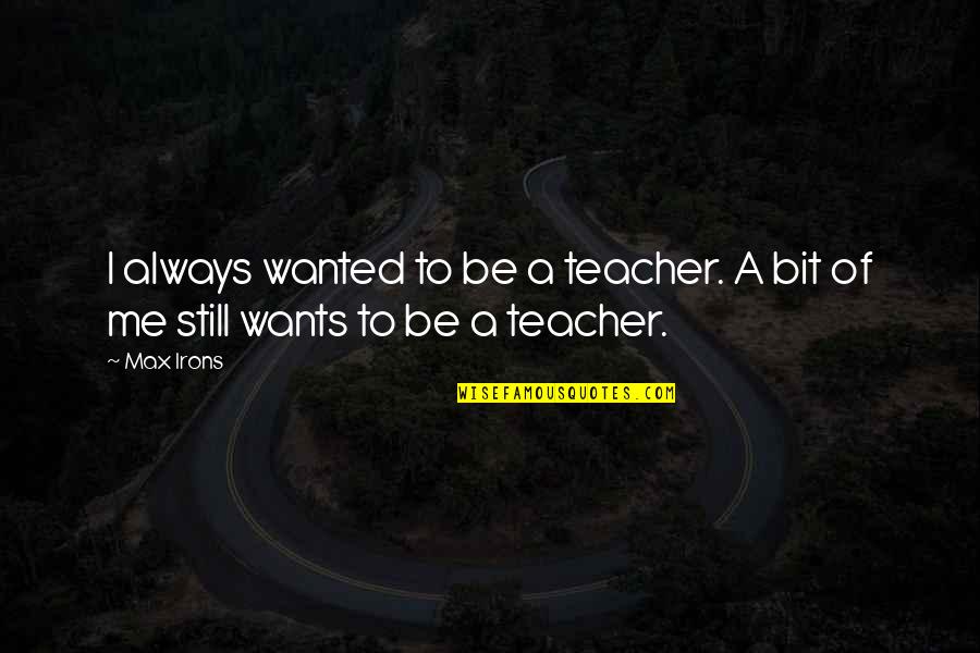 Follicles Quotes By Max Irons: I always wanted to be a teacher. A
