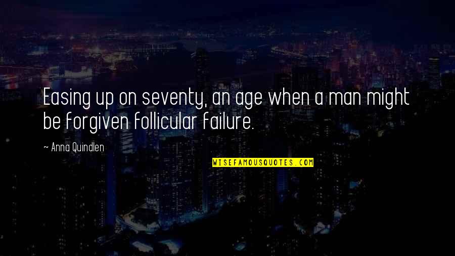 Follicular Quotes By Anna Quindlen: Easing up on seventy, an age when a