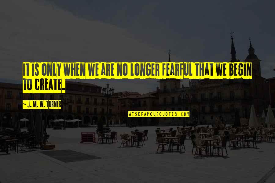 Follieri In His Boxer Quotes By J. M. W. Turner: It is only when we are no longer Follieri In His Boxer Quotes By J. M. W. Turner: It is only when we are no longer