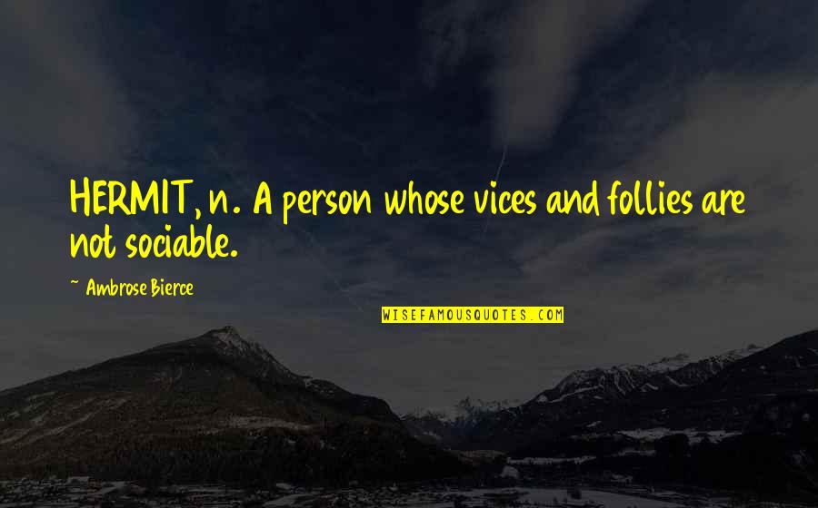 Follies Quotes By Ambrose Bierce: HERMIT, n. A person whose vices and follies