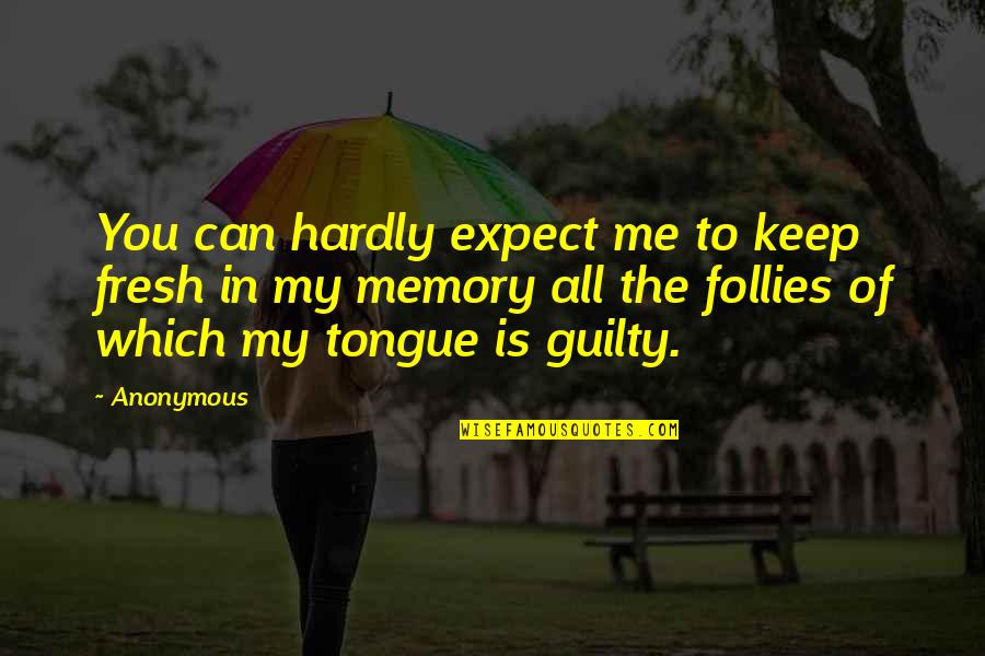 Follies Quotes By Anonymous: You can hardly expect me to keep fresh