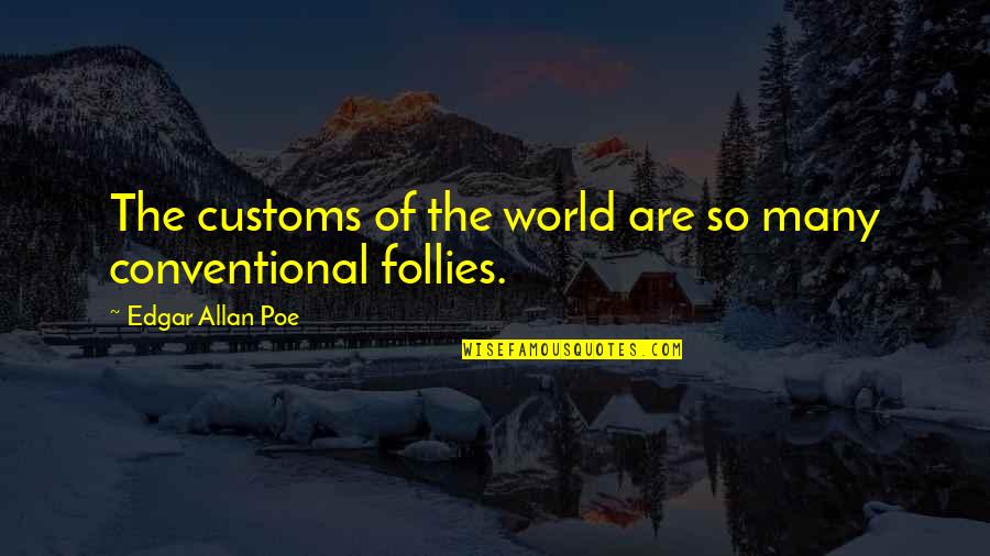 Follies Quotes By Edgar Allan Poe: The customs of the world are so many