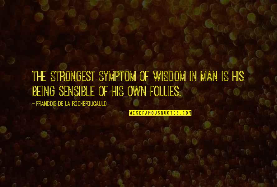 Follies Quotes By Francois De La Rochefoucauld: The strongest symptom of wisdom in man is