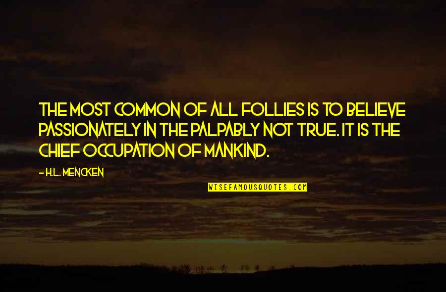 Follies Quotes By H.L. Mencken: The most common of all follies is to