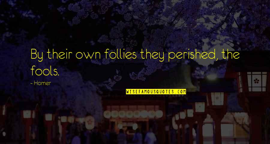 Follies Quotes By Homer: By their own follies they perished, the fools.