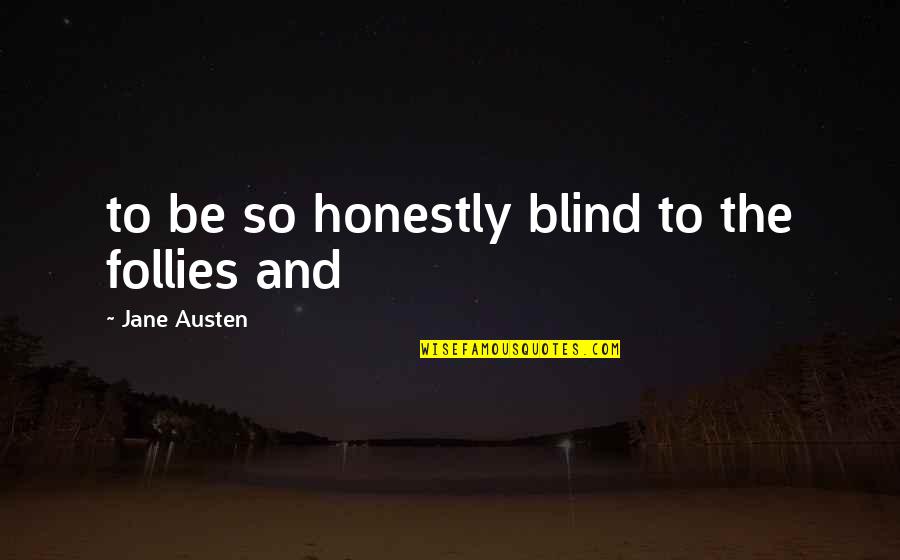 Follies Quotes By Jane Austen: to be so honestly blind to the follies