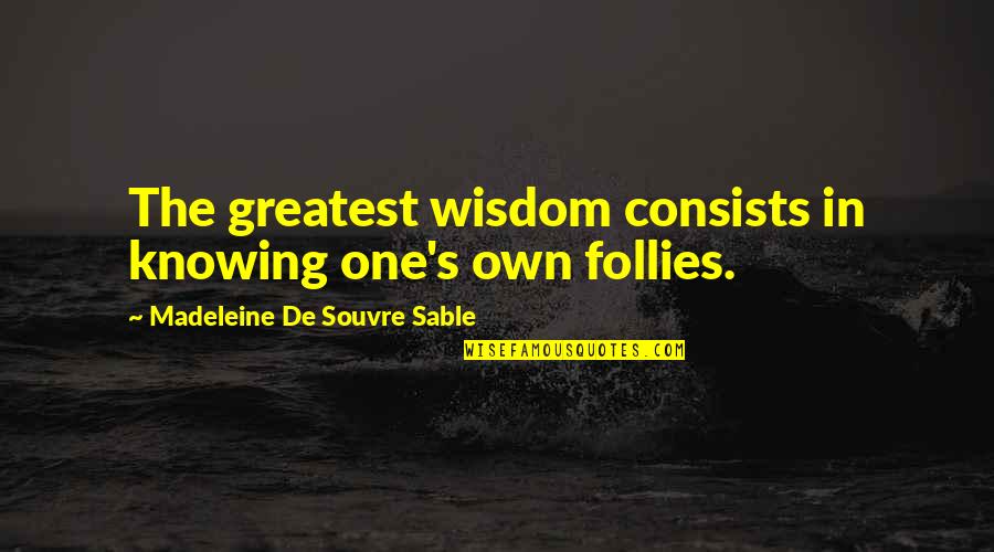 Follies Quotes By Madeleine De Souvre Sable: The greatest wisdom consists in knowing one's own