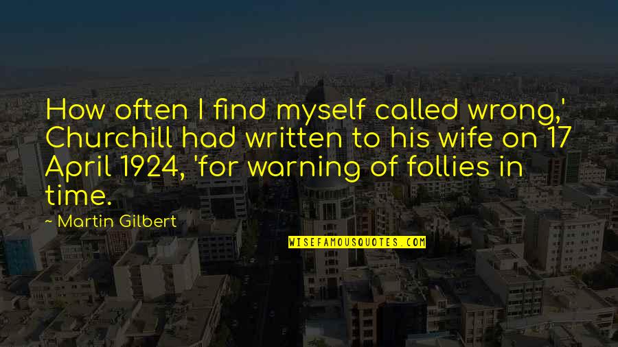 Follies Quotes By Martin Gilbert: How often I find myself called wrong,' Churchill