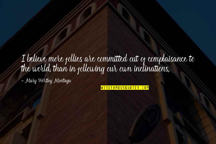 Follies Quotes By Mary Wortley Montagu: I believe more follies are committed out of