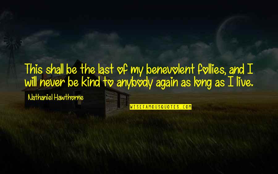 Follies Quotes By Nathaniel Hawthorne: This shall be the last of my benevolent