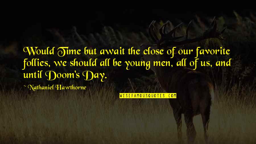 Follies Quotes By Nathaniel Hawthorne: Would Time but await the close of our