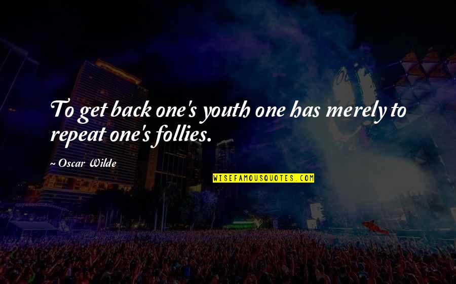 Follies Quotes By Oscar Wilde: To get back one's youth one has merely
