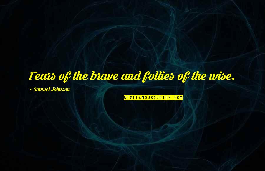 Follies Quotes By Samuel Johnson: Fears of the brave and follies of the