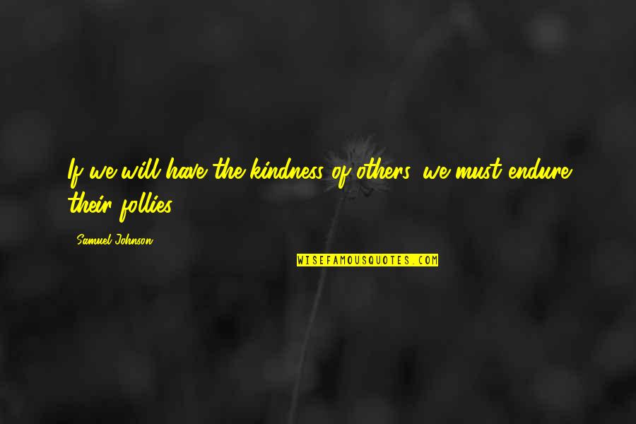 Follies Quotes By Samuel Johnson: If we will have the kindness of others,
