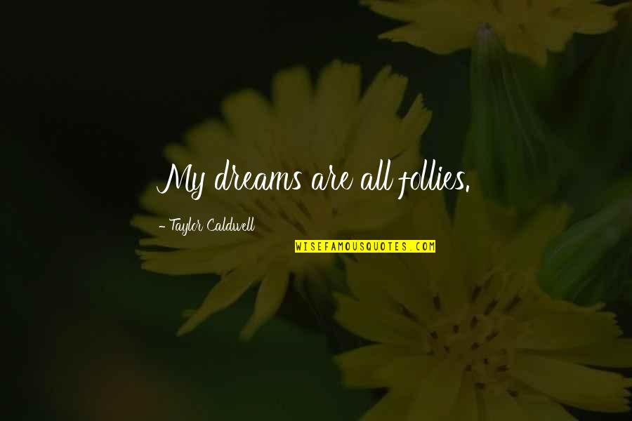 Follies Quotes By Taylor Caldwell: My dreams are all follies.