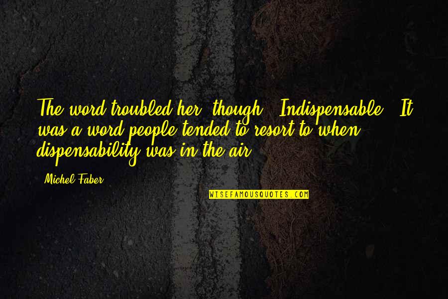 Follies Strass Quotes By Michel Faber: The word troubled her, though. 'Indispensable.' It was Follies Strass Quotes By Michel Faber: The word troubled her, though. 'Indispensable.' It was