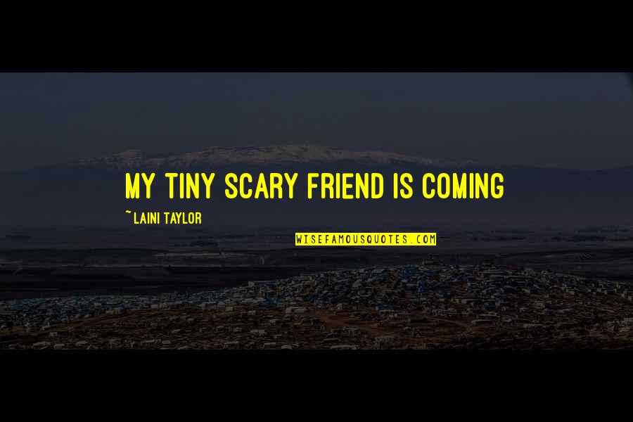 Follishness Quotes By Laini Taylor: My tiny scary friend is coming