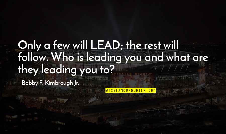 Follow And Lead Quotes By Bobby F. Kimbrough Jr.: Only a few will LEAD; the rest will