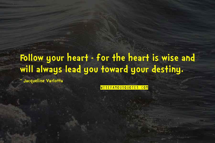Follow And Lead Quotes By Jacqueline Varlotta: Follow your heart - for the heart is