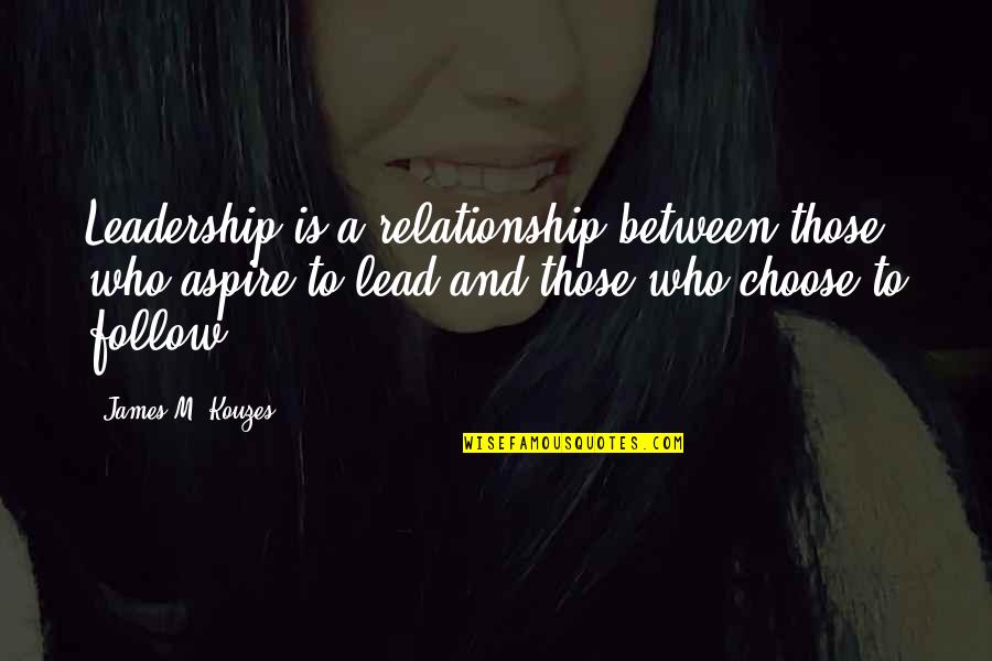 Follow And Lead Quotes By James M. Kouzes: Leadership is a relationship between those who aspire