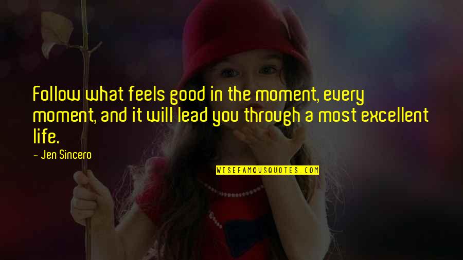 Follow And Lead Quotes By Jen Sincero: Follow what feels good in the moment, every