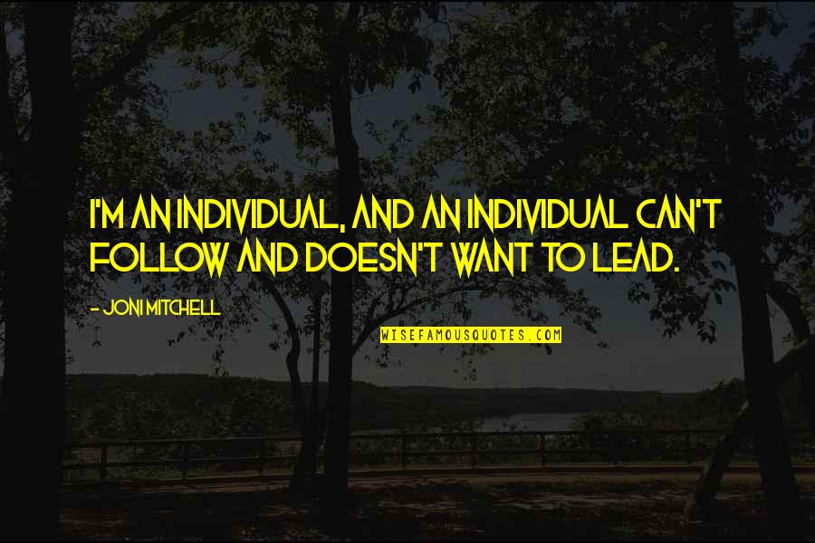 Follow And Lead Quotes By Joni Mitchell: I'm an individual, and an individual can't follow